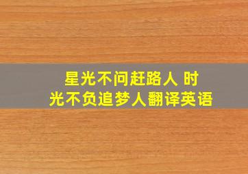 星光不问赶路人 时光不负追梦人翻译英语